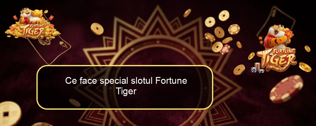 Ce face special slotul Fortune Tiger Ce face special slotul Fortune Tiger